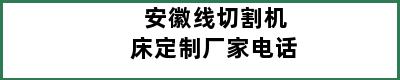 安徽线切割机床定制厂家电话