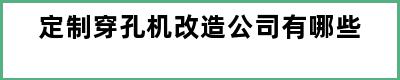 定制穿孔机改造公司有哪些