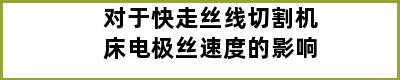 对于快走丝线切割机床电极丝速度的影响