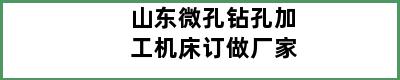 山东微孔钻孔加工机床订做厂家