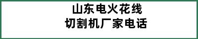 山东电火花线切割机厂家电话