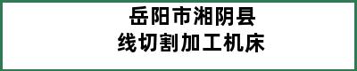 岳阳市湘阴县线切割加工机床