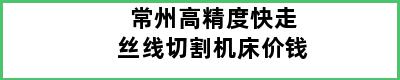 常州高精度快走丝线切割机床价钱