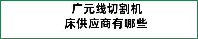 广元线切割机床供应商有哪些