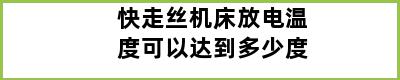 快走丝机床放电温度可以达到多少度