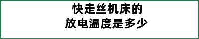 快走丝机床的放电温度是多少