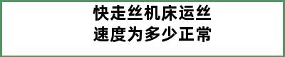 快走丝机床运丝速度为多少正常