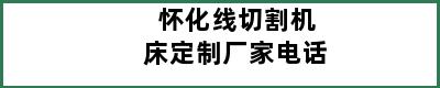 怀化线切割机床定制厂家电话