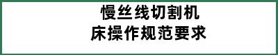 慢丝线切割机床操作规范要求