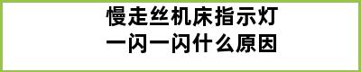 慢走丝机床指示灯一闪一闪什么原因