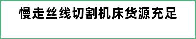 慢走丝线切割机床货源充足