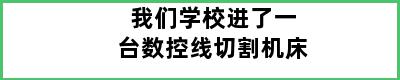 我们学校进了一台数控线切割机床