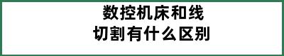 数控机床和线切割有什么区别