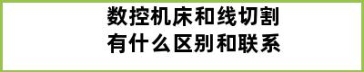 数控机床和线切割有什么区别和联系