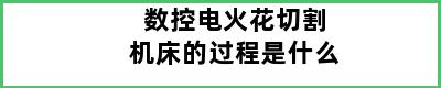 数控电火花切割机床的过程是什么