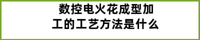 数控电火花成型加工的工艺方法是什么