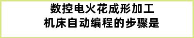 数控电火花成形加工机床自动编程的步骤是