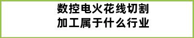 数控电火花线切割加工属于什么行业