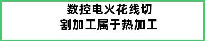 数控电火花线切割加工属于热加工