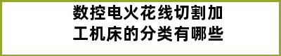 数控电火花线切割加工机床的分类有哪些