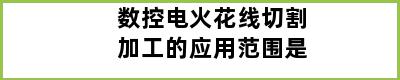 数控电火花线切割加工的应用范围是