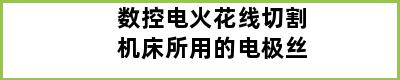 数控电火花线切割机床所用的电极丝