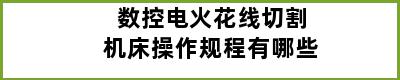 数控电火花线切割机床操作规程有哪些