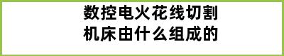 数控电火花线切割机床由什么组成的