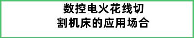 数控电火花线切割机床的应用场合