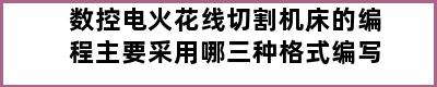 数控电火花线切割机床的编程主要采用哪三种格式编写