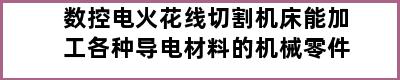 数控电火花线切割机床能加工各种导电材料的机械零件