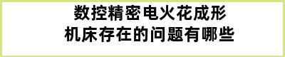 数控精密电火花成形机床存在的问题有哪些