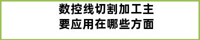 数控线切割加工主要应用在哪些方面