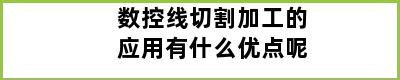 数控线切割加工的应用有什么优点呢