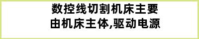 数控线切割机床主要由机床主体,驱动电源