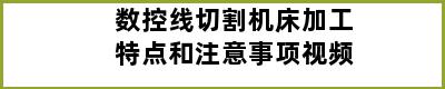 数控线切割机床加工特点和注意事项视频