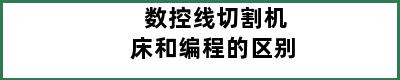 数控线切割机床和编程的区别