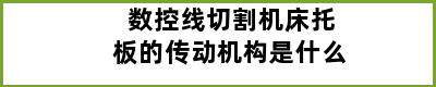 数控线切割机床托板的传动机构是什么