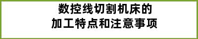 数控线切割机床的加工特点和注意事项