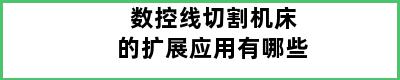 数控线切割机床的扩展应用有哪些