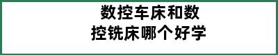 数控车床和数控铣床哪个好学