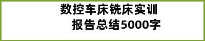 数控车床铣床实训报告总结5000字