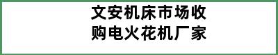 文安机床市场收购电火花机厂家