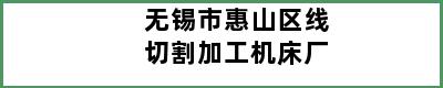 无锡市惠山区线切割加工机床厂