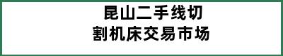 昆山二手线切割机床交易市场