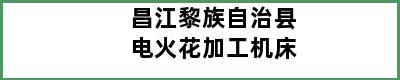 昌江黎族自治县电火花加工机床