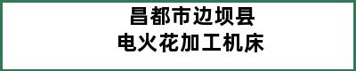 昌都市边坝县电火花加工机床