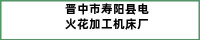 晋中市寿阳县电火花加工机床厂