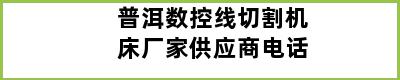 普洱数控线切割机床厂家供应商电话