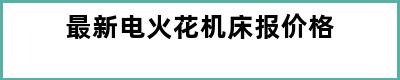 最新电火花机床报价格